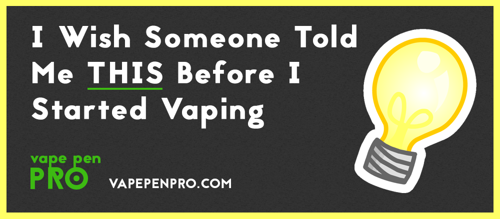 I wish someone told me THIS before I started vaping by Vape Pen Pro